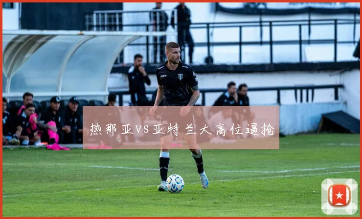 热那亚vs亚特兰大高位逼抢